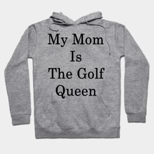 My Mom Is The Golf Queen Hoodie